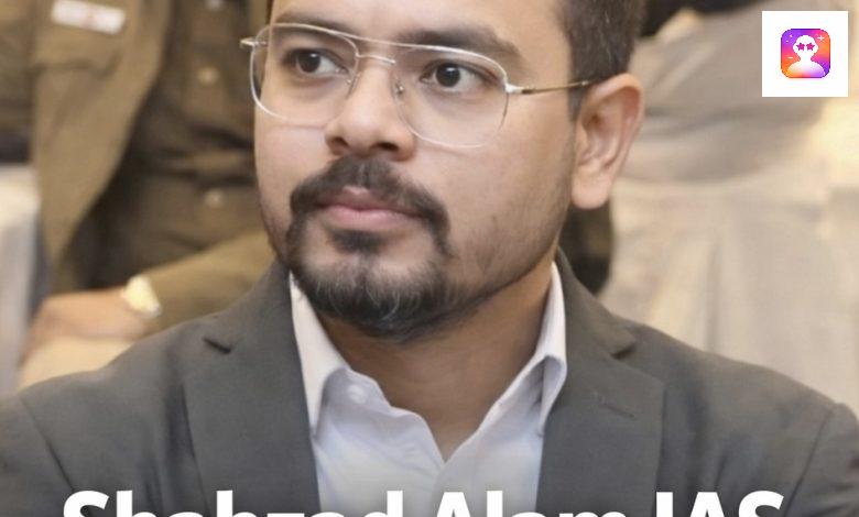 Shri Shahzad Alam IAS Biography: Life, Career, Contact Details and Legacy